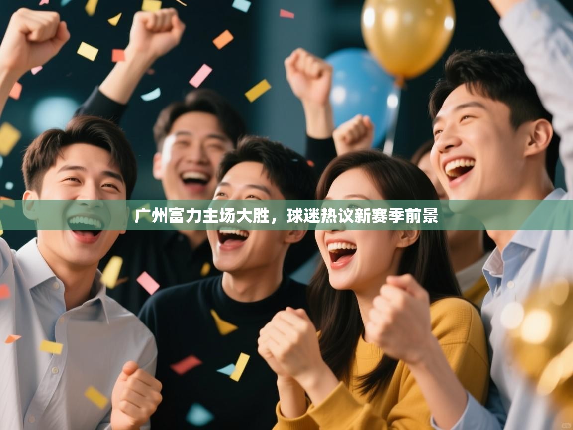 广州富力主场大胜，球迷热议新赛季前景  第2张