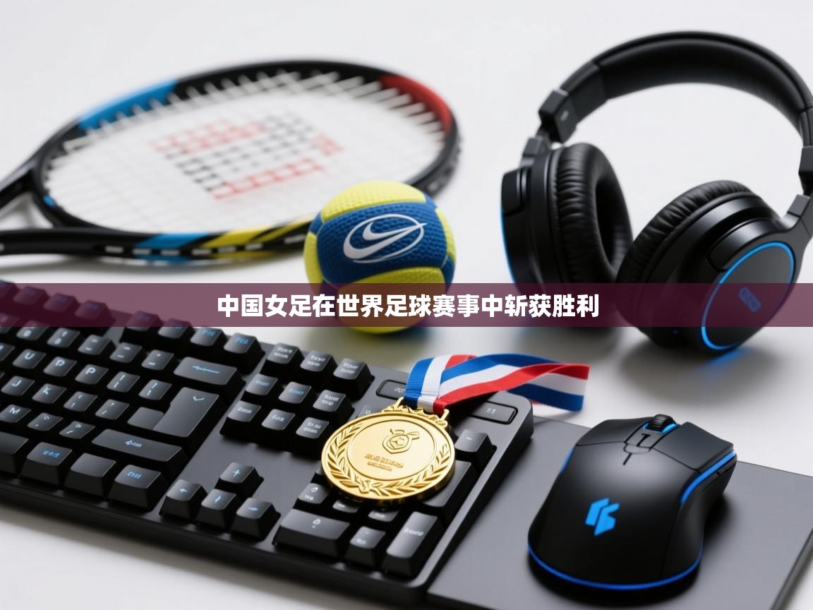 中国女足在世界足球赛事中斩获胜利  第2张