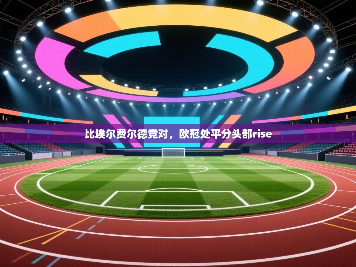 比埃尔费尔德竞对，欧冠处平分头部rise  第2张