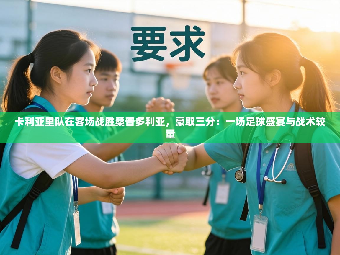 卡利亚里队在客场战胜桑普多利亚,豪取三分:一场足球盛宴与战术较量 第2张