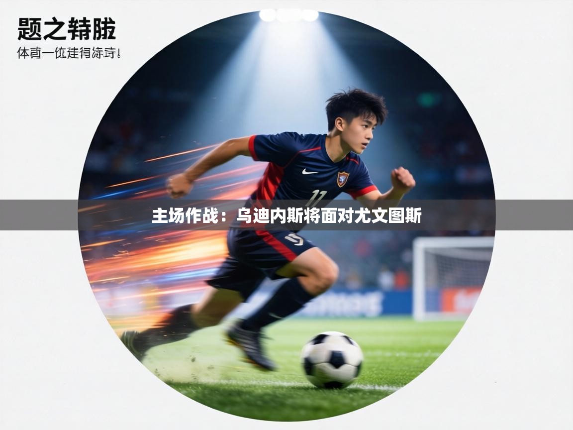 主场作战：乌迪内斯将面对尤文图斯